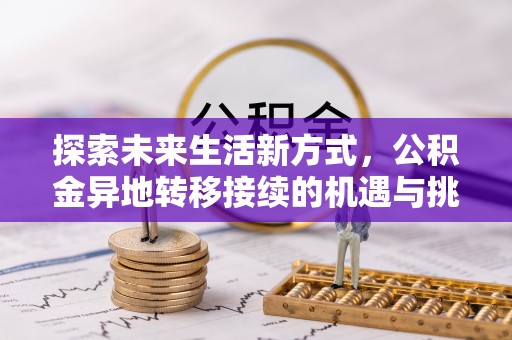 商水探索未来生活新方式，公积金异地转移接续的机遇与挑战