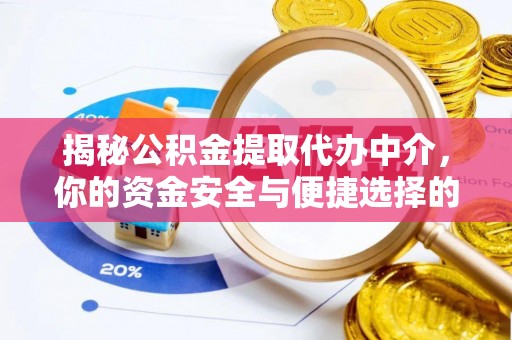 商水揭秘公积金提取代办中介，你的资金安全与便捷选择的平衡点