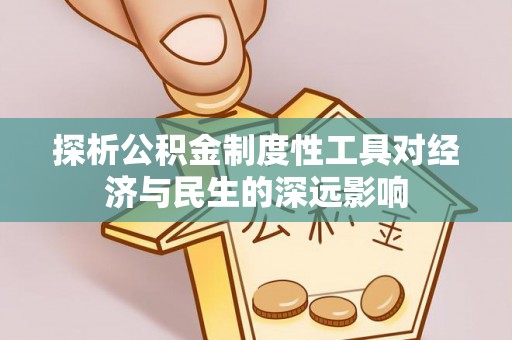商水探析公积金制度性工具对经济与民生的深远影响