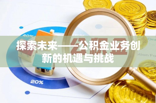 商水探索未来——公积金业务创新的机遇与挑战