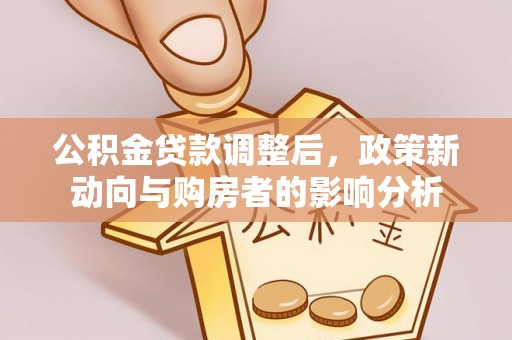商水公积金贷款调整后，政策新动向与购房者的影响分析
