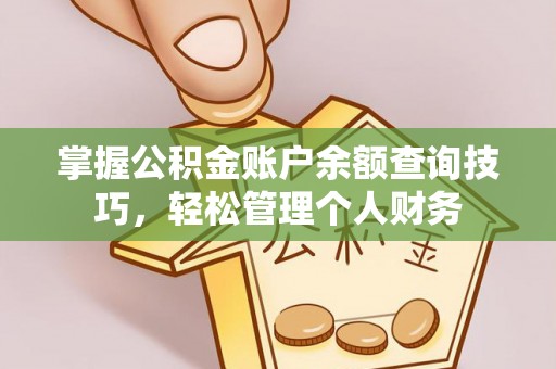 商水掌握公积金账户余额查询技巧，轻松管理个人财务
