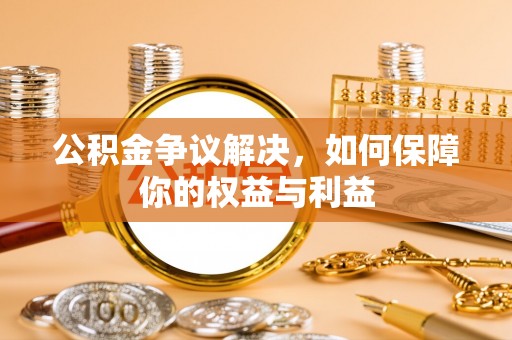 商水公积金争议解决，如何保障你的权益与利益