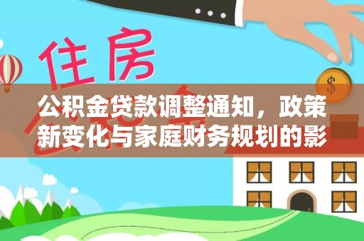 商水公积金贷款调整通知，政策新变化与家庭财务规划的影响