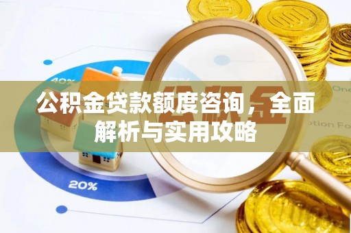 商水公积金贷款额度咨询，全面解析与实用攻略