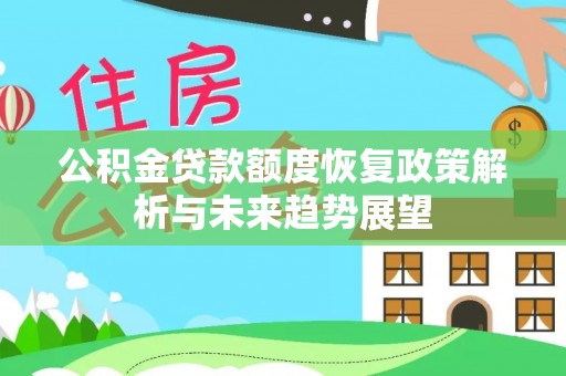 商水公积金贷款额度恢复政策解析与未来趋势展望