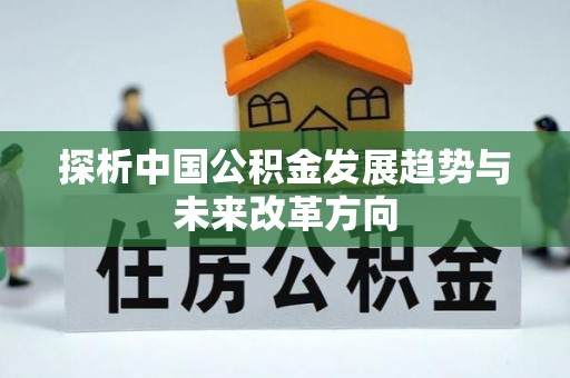 商水探析中国公积金发展趋势与未来改革方向