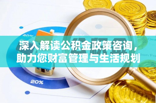 商水深入解读公积金政策咨询，助力您财富管理与生活规划