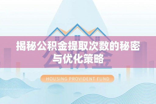 商水揭秘公积金提取次数的秘密与优化策略