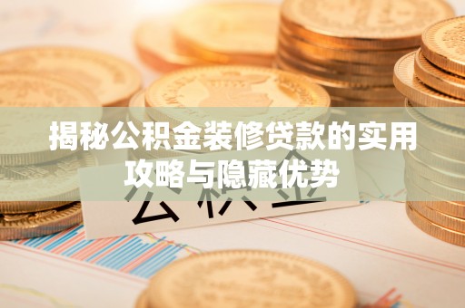 商水揭秘公积金装修贷款的实用攻略与隐藏优势