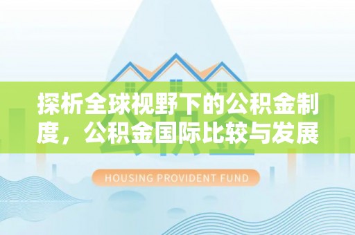 商水探析全球视野下的公积金制度，公积金国际比较与发展趋势