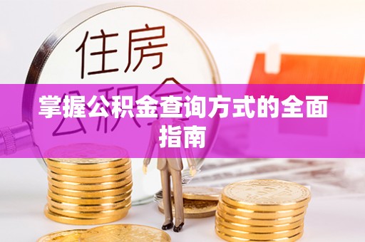 商水掌握公积金查询方式的全面指南