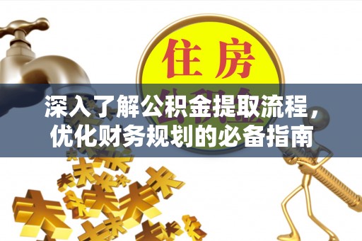 商水深入了解公积金提取流程，优化财务规划的必备指南