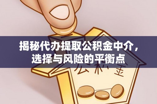 商水揭秘代办提取公积金中介，选择与风险的平衡点