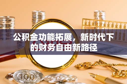 商水公积金功能拓展，新时代下的财务自由新路径