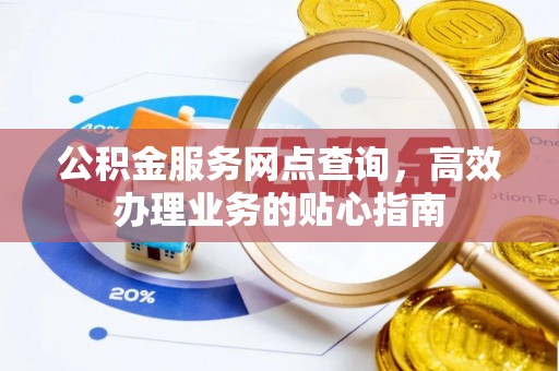 商水公积金服务网点查询，高效办理业务的贴心指南
