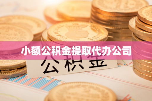商水小额公积金提取代办公司